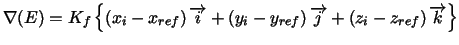 $\nabla (E)=K_{f}\left\{ \left( x_{i}-x_{ref}\right) \overrightarrow{i}
+\left( ...
...ht) \overrightarrow{j}+\left( z_{i}-z_{ref}\right)
\overrightarrow{k}\right\} $