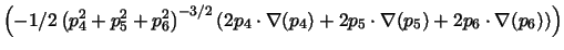 $\left( -1/2\left(
p_{4}^{2}+p_{5}^{2}+p_{6}^{2}\right) ^{-3/2}\left( 2p_{4}\cdo...
...
(p_{4})+2p_{5}\cdot \nabla (p_{5})+2p_{6}\cdot \nabla (p_{6})\right) \right)
$