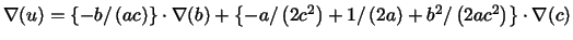 $\nabla (u)=\left\{ -b/\left( ac\right) \right\} \cdot \nabla (b)+\left\{
-a/\le...
...ght) +1/\left( 2a\right) +b^{2}/\left( 2ac^{2}\right)
\right\} \cdot \nabla (c)$