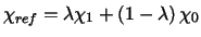 $\chi _{ref}=\lambda \chi _{1}+\left( 1-\lambda \right) \chi _{0}$