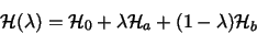 \begin{displaymath}
{\cal H}(\lambda) = {\cal H}_0 + \lambda {\cal H}_a + (1-\lambda) {\cal H}_b
\end{displaymath}