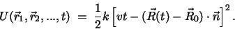 \begin{displaymath}
U(\vec r_1, \vec r_2, ..., t) \; = \; \frac{1}{2}
k\left[vt - (\vec R(t) - \vec R_0)\cdot \vec n \right]^2.
\end{displaymath}