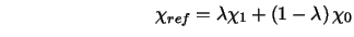 $\qquad \qquad \qquad \qquad \chi _{ref}=\lambda \chi _{1}+\left( 1-\lambda
\right) \chi _{0}$